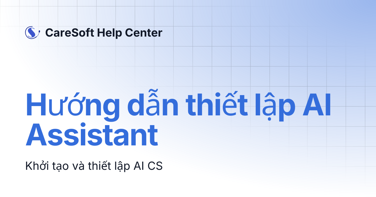 Hướng dẫn thiết lập AI Assistant | CareSoft Help Center
